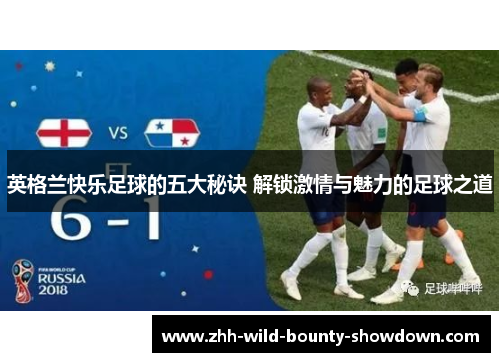 英格兰快乐足球的五大秘诀 解锁激情与魅力的足球之道 英格兰快乐足球的五大秘诀 解锁激情与魅力的足球之道