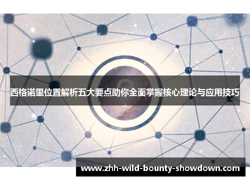 西格诺里位置解析五大要点助你全面掌握核心理论与应用技巧 西格诺里位置解析五大要点助你全面掌握核心理论与应用技巧