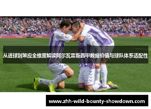 从进球到策应全维度解读阿尔瓦雷斯西甲数据价值与球队体系适配性