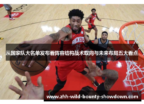 从国家队大名单发布看阵容结构战术取向与未来布局五大看点
