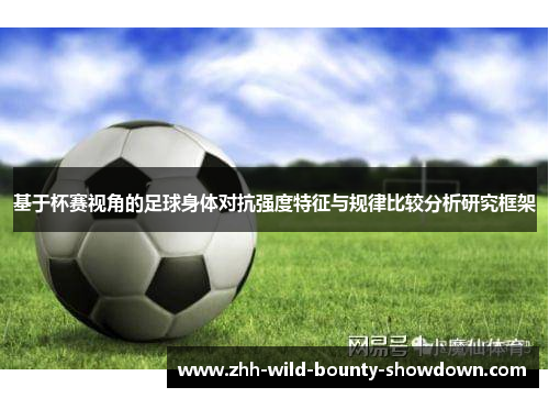 基于杯赛视角的足球身体对抗强度特征与规律比较分析研究框架 基于杯赛视角的足球身体对抗强度特征与规律比较分析研究框架