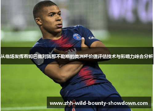 从临场发挥看姆巴佩对阵那不勒斯的美洲杯价值评估技术与影响力综合分析