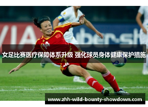 女足比赛医疗保障体系升级 强化球员身体健康保护措施