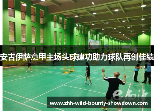 安古伊萨意甲主场头球建功助力球队再创佳绩