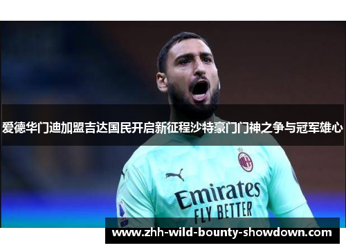 爱德华门迪加盟吉达国民开启新征程沙特豪门门神之争与冠军雄心