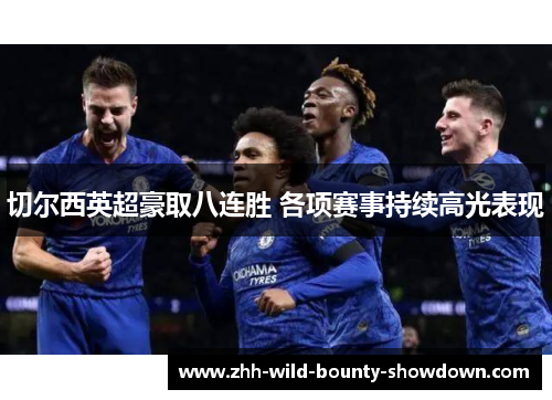 切尔西英超豪取八连胜 各项赛事持续高光表现 切尔西英超豪取八连胜 各项赛事持续高光表现