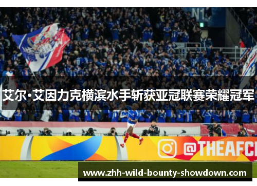 艾尔·艾因力克横滨水手斩获亚冠联赛荣耀冠军 艾尔·艾因力克横滨水手斩获亚冠联赛荣耀冠军